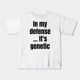 Blame It on Genetics: In My Defense... It's Genetic Kids T-Shirt